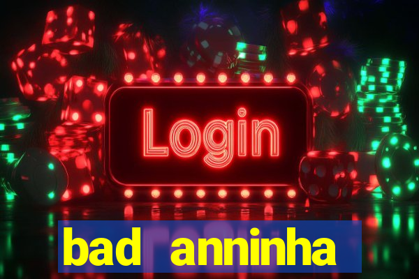 bad anninha conteudo gratis